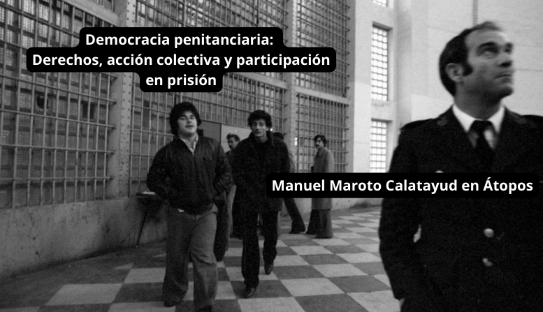 "Democracia penitenciaria: derechos, acción colectiva y participación política en prisión", por Manuel Maroto Calatayud